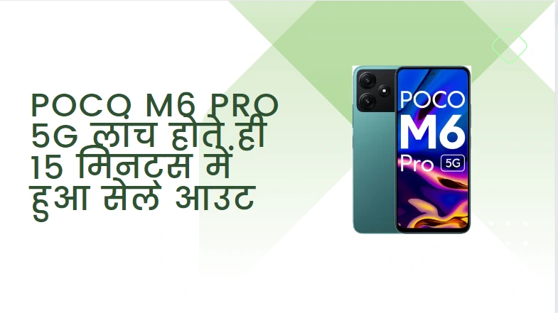 POCO M6 Pro 5G लांच होते ही 15 मिनट्स में हुआ सेल आउट, जाने इसके धमाकेदार फीचर्स और कीमत